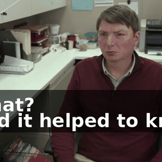 -What? -And it helped to know