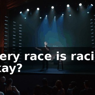 Every race is racist. Okay?