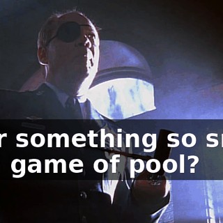 over something so small as a game of pool?